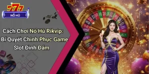 Cách Chơi Nổ Hũ Rikvip