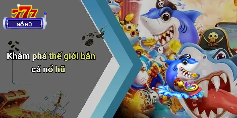 Bắn Cá Nổ Hũ