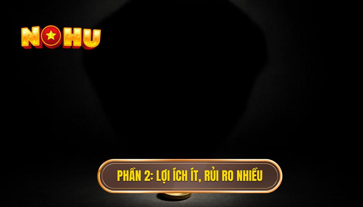 Phần 2_ Phân Tích Đa Chiều_ Lợi Ích (Ít ỎI) và Rủi Ro (Khổng Lồ)