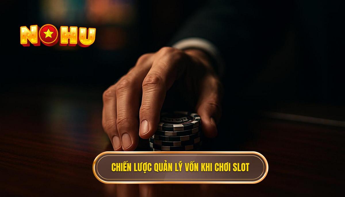 Chiến Lược Quản Lý Vốn Và Tâm Lý Khi Chơi Nổ Hũ Slot