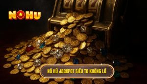 nổ hũ jackpot siêu to khổng lồ