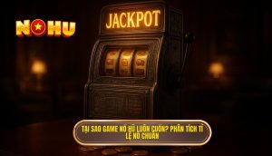 tại sao game nổ hũ luôn cuốn_ phân tích tỉ lệ nổ chuẩn (1)